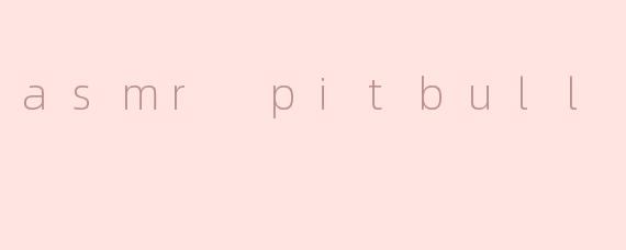 asmr pitbull